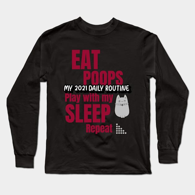 My 2021 daily routine, eat, poops, play with my cat, sleep, repeat Long Sleeve T-Shirt by Harry C